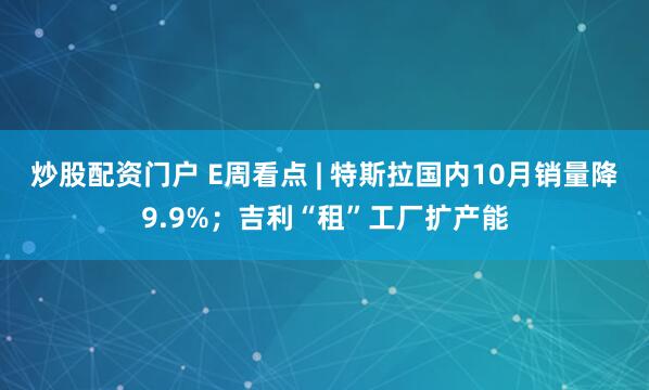 炒股配资门户 E周看点 | 特斯拉国内10月销量降9.9%；吉利“租”工厂扩产能